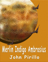 Title: Merlin Indigo Ambrosius, Author: John Pirillo