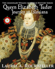 Title: Queen Elizabeth Tudor: Journey to Gloriana, Author: Laurel A. Rockefeller