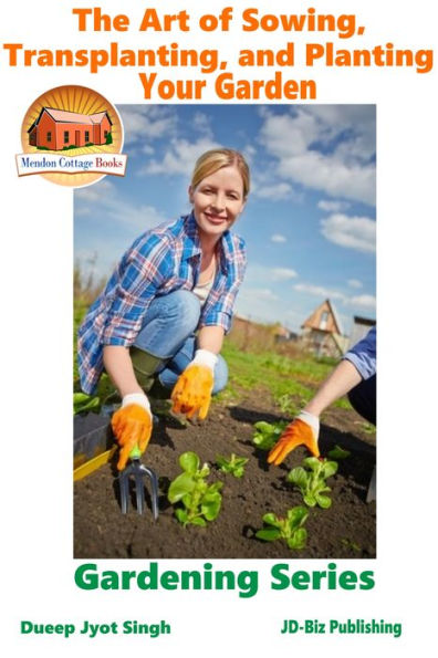The Art of Sowing, Transplanting, and Planting Your Garden