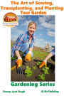 The Art of Sowing, Transplanting, and Planting Your Garden