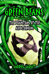 Title: The Green Beans, Volume 5: The Phantom of the Auditorium, Author: Gabriel Gadget