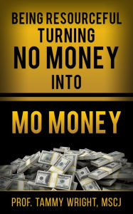 Title: Being Resourceful Turning no money into mo money, Author: Tammy Wright