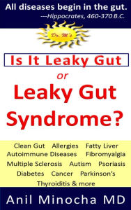Title: Is It Leaky Gut or Leaky Gut Syndrome? Clean Gut, Allergies, Fatty Liver, Autoimmune Diseases, Fibromyalgia, Multiple Sclerosis, Autism, Psoriasis, Diabetes, Cancer, Parkinson's, Thyroiditis, & More, Author: Anil Minocha