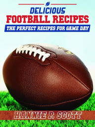Title: Delicious Football Recipes: The Perfect Recipes for Tailgating or Your Football Party, Author: Hannie P. Scott