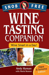 Title: Snob Free Wine Tasting Companion, Wine Smart in a Day, Napa & Sonoma Edition, Author: Andy Hyman