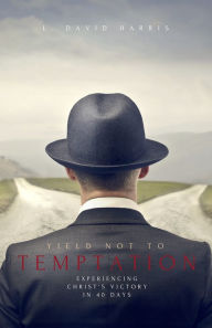 Title: Yield Not to Temptation: Experiencing Christ's Victory in 40 Days, Author: L. David Harris