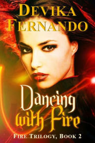 Title: Dancing With Fire (Book 2 of the FIRE Trilogy), Author: Devika Fernando