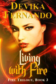 Title: Living With Fire (Book 3 of the FIRE Trilogy), Author: Devika Fernando