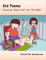 Title: Kid Poems Featuring 'Smelly Feet' and 'The Bully', Author: Christi M. Sanderson