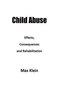 Title: Child Abuse: Effects, Consequences and Rehabilitation, Author: Max Klein