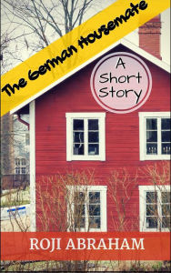 Title: The German Housemate: A Short Story, Author: Roji Abraham