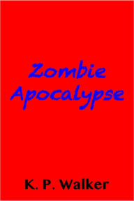 Title: Zombie Apocalypse, Author: K. P. Walker