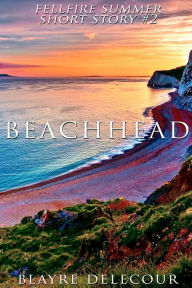 Title: Beachhead (Fellfire Summer Short Story #2), Author: Blayre Delecour