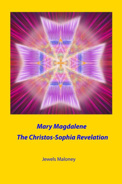 Mary Magdalene: The Christos-Sophia Revelation by Jewels Maloney ...