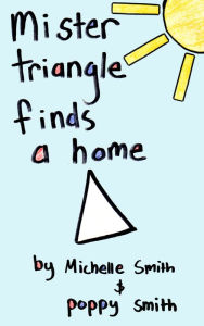 Title: Mister Triangle Finds A Home, Author: Michelle Smith