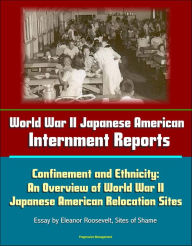 Title: World War II Japanese American Internment Reports: Confinement and Ethnicity: An Overview of World War II Japanese American Relocation Sites - Essay by Eleanor Roosevelt, Sites of Shame, Author: Progressive Management