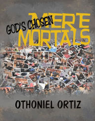 Title: God's Chosen, Mere Mortals, Author: Othoniel Ortiz