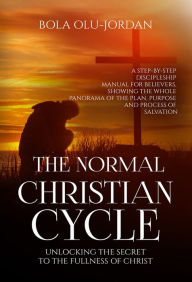 Title: The Normal Christian Cycle: Unlocking the Secret to the Fullness of Christ, Author: Bola Olu Jordan
