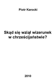 Title: Skad sie wzial wizerunek w chrzescijanstwie?, Author: Piotr Karocki