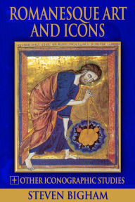 Title: Romanesque Art and Icons + Other Iconographic Studies, Author: Steven Bigham