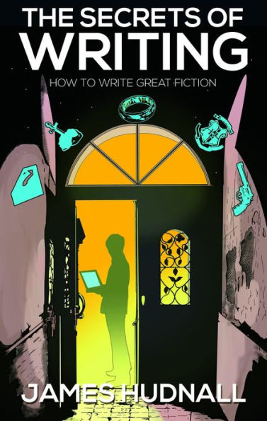 The Secrets of Writing: How to Create Great Fiction