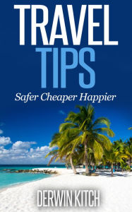 Title: Travel Tips Safer Cheaper Happier, Author: Derwin Kitch