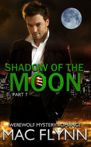 Title: Shadow of the Moon #7 (Werewolf Shifter Romance), Author: Mac Flynn