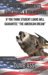 Title: If You Think Student Loans Will Guarantee The American Dream You Might Qualify As Some Kind Of Dumb Ass, Author: Charley Green