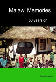 Title: Malawi Memories: 50 Years On, Author: Dennis Hawkes