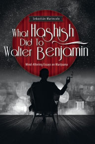 Title: What Hashish Did To Walter Benjamin, Author: Sebastian Marincolo