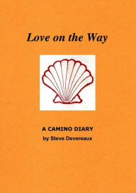 Title: Love on the Way: A Camino Diary, Author: Steve Devereaux