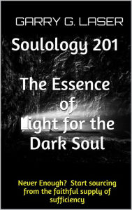 Title: Soulology 201 The Essence of Light for the Dark Soul (Revised), Author: Garry G. Laser