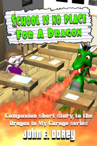 Title: School Is No Place For A Dragon, Author: John E Dorey