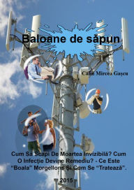 Title: Baloane De Sapun!?: Cum Sa Scapi De Moartea Invizibila? Cum O Infectie Devine Remediu? - Ce Este 