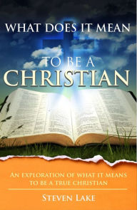 Title: What Does It Mean To Be A Christian?, Author: Steven Lake