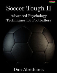 Title: Soccer Tough 2: Advanced Psychology Techniques for Footballers, Author: Dan Abrahams