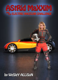 Title: Astrid Maxxim and the Electric Racecar Challenge, Author: Wesley Allison