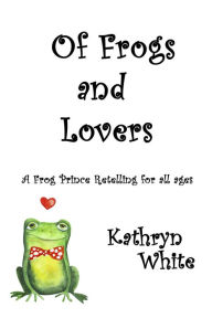 Title: Of Frogs and Lovers, Author: Kathryn White