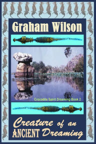 Title: Creature of an Ancient Dreaming, Author: Graham Wilson