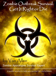 Title: Zombie Outbreak Survival: Get It Right or Die, Author: Van Allen