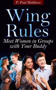 Title: Wing Rules (Meet Women In Groups With Your Buddy), Author: P. Paul Matthews