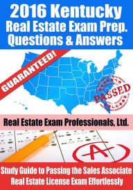 Title: 2016 Kentucky Real Estate Exam Prep Questions and Answers: Study Guide to Passing the Salesperson Real Estate License Exam Effortlessly, Author: Real Estate Exam Professionals Ltd.