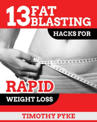 Title: 13 Fat Blasting Hacks For Rapid Weight Loss, Author: Timothy Pyke