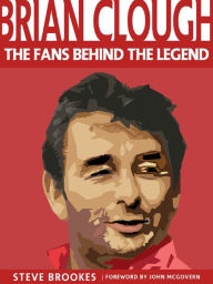 Title: Brian Clough: The Fans Behind The Legend, Author: Steve Brookes
