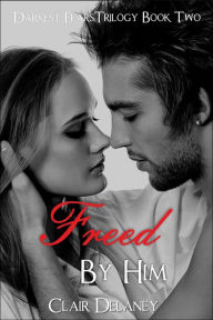 Title: Freed By Him - A Contemporary Romance Drama with Suspense (Darkest Fears Trilogy Book Two), Author: Clair Delaney