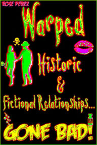 Title: Warped: Historic & Fictional Relationships Gone Bad!, Author: Rose Perez