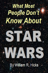 Title: What Most People Don't Know About Star Wars, Author: William R. Hicks