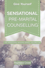 Title: Give Yourself Sensational Pre-Marital Counselling, Author: Raymond Cross