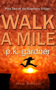 Title: Walk A Mile (The Enemies Trilogy Book 2), Author: P.K. Gardner