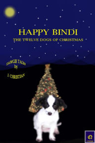 Title: Happy Bindi: The Twelve Dogs of Christmas, Author: J. Christian